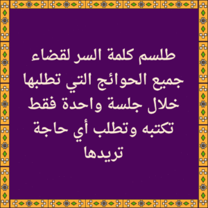 طلسم كلمة السر لقضاء جميع الحوائج التي تطلبها خلال جلسة واحدة فقط تكتبه وتطلب أي حاجة تريدها