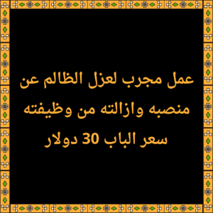 عمل مجرب لعزل الظالم عن منصبه وازالته من وظيفته